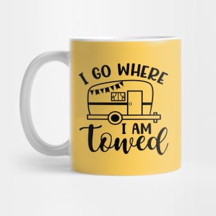 I Go Where I Am Towed Camping Camper RV Funny Mug